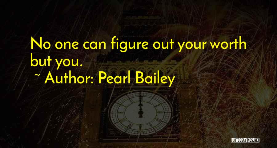 Pearl Bailey Quotes: No One Can Figure Out Your Worth But You.