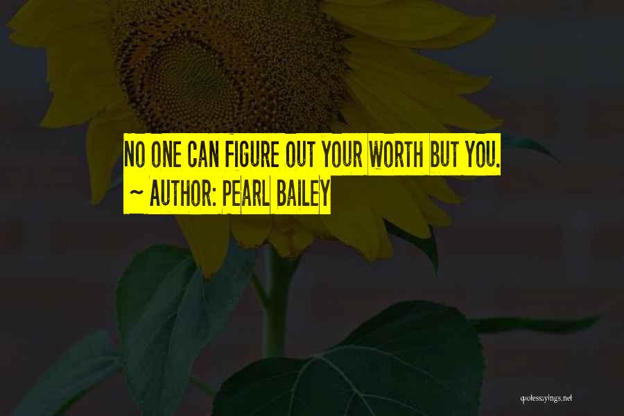 Pearl Bailey Quotes: No One Can Figure Out Your Worth But You.