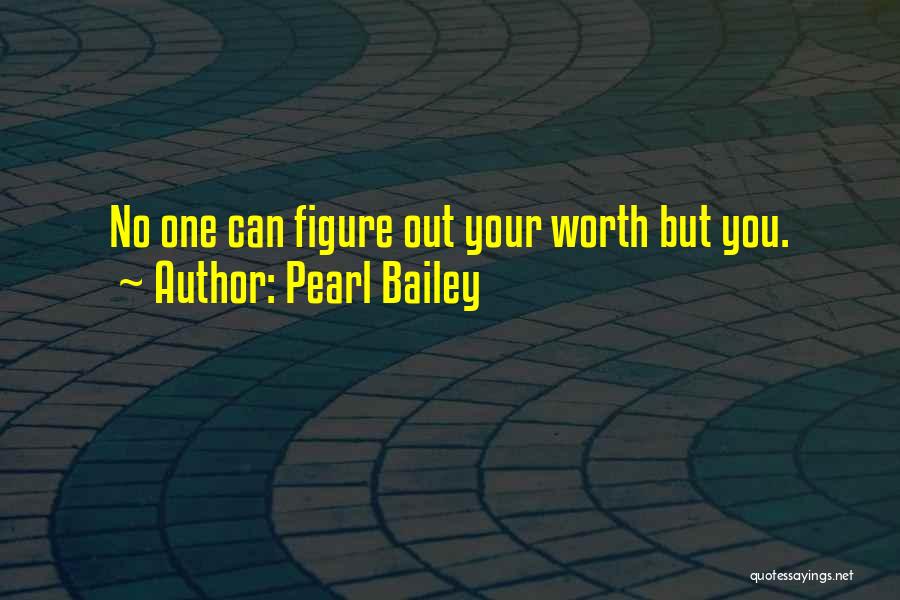 Pearl Bailey Quotes: No One Can Figure Out Your Worth But You.