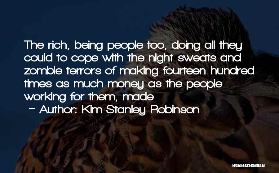 Kim Stanley Robinson Quotes: The Rich, Being People Too, Doing All They Could To Cope With The Night Sweats And Zombie Terrors Of Making