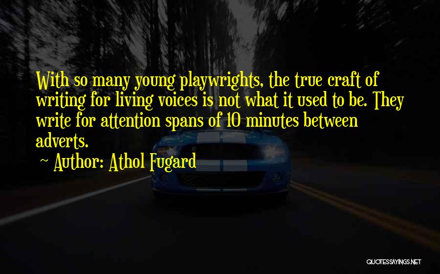 Athol Fugard Quotes: With So Many Young Playwrights, The True Craft Of Writing For Living Voices Is Not What It Used To Be.