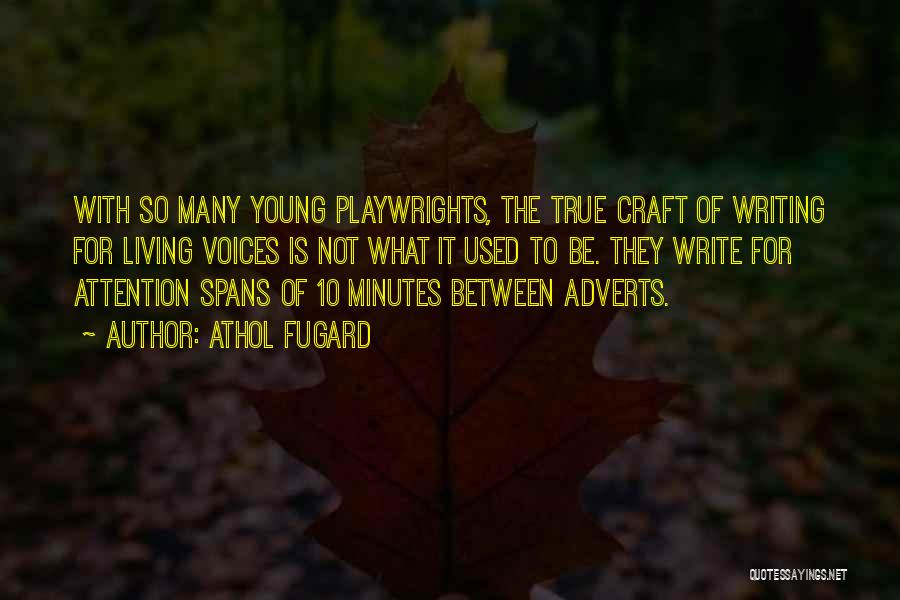 Athol Fugard Quotes: With So Many Young Playwrights, The True Craft Of Writing For Living Voices Is Not What It Used To Be.