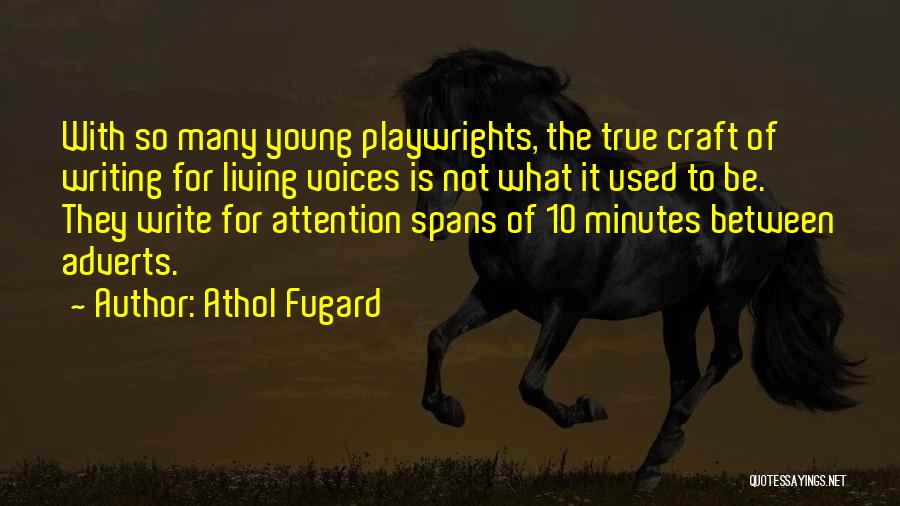 Athol Fugard Quotes: With So Many Young Playwrights, The True Craft Of Writing For Living Voices Is Not What It Used To Be.