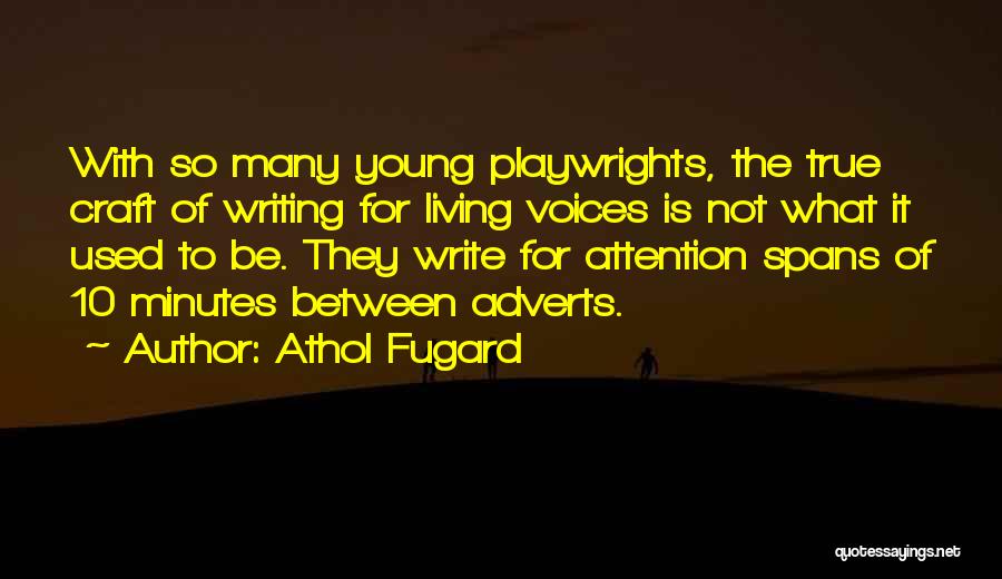 Athol Fugard Quotes: With So Many Young Playwrights, The True Craft Of Writing For Living Voices Is Not What It Used To Be.