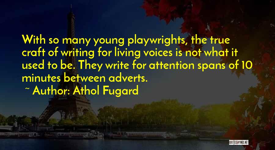 Athol Fugard Quotes: With So Many Young Playwrights, The True Craft Of Writing For Living Voices Is Not What It Used To Be.