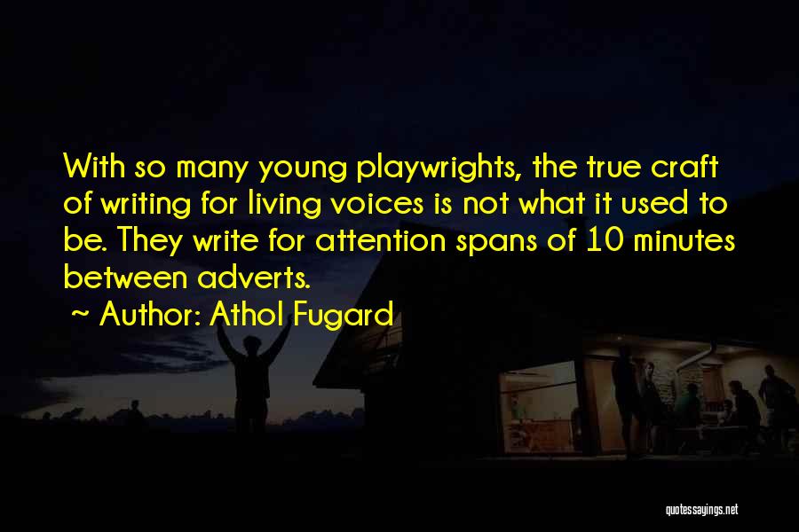 Athol Fugard Quotes: With So Many Young Playwrights, The True Craft Of Writing For Living Voices Is Not What It Used To Be.