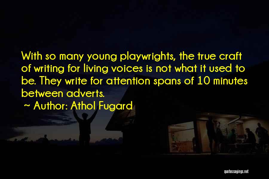 Athol Fugard Quotes: With So Many Young Playwrights, The True Craft Of Writing For Living Voices Is Not What It Used To Be.