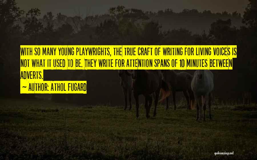 Athol Fugard Quotes: With So Many Young Playwrights, The True Craft Of Writing For Living Voices Is Not What It Used To Be.