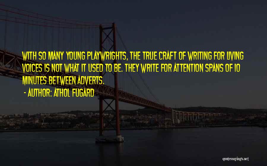 Athol Fugard Quotes: With So Many Young Playwrights, The True Craft Of Writing For Living Voices Is Not What It Used To Be.