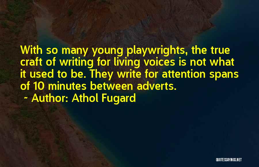 Athol Fugard Quotes: With So Many Young Playwrights, The True Craft Of Writing For Living Voices Is Not What It Used To Be.