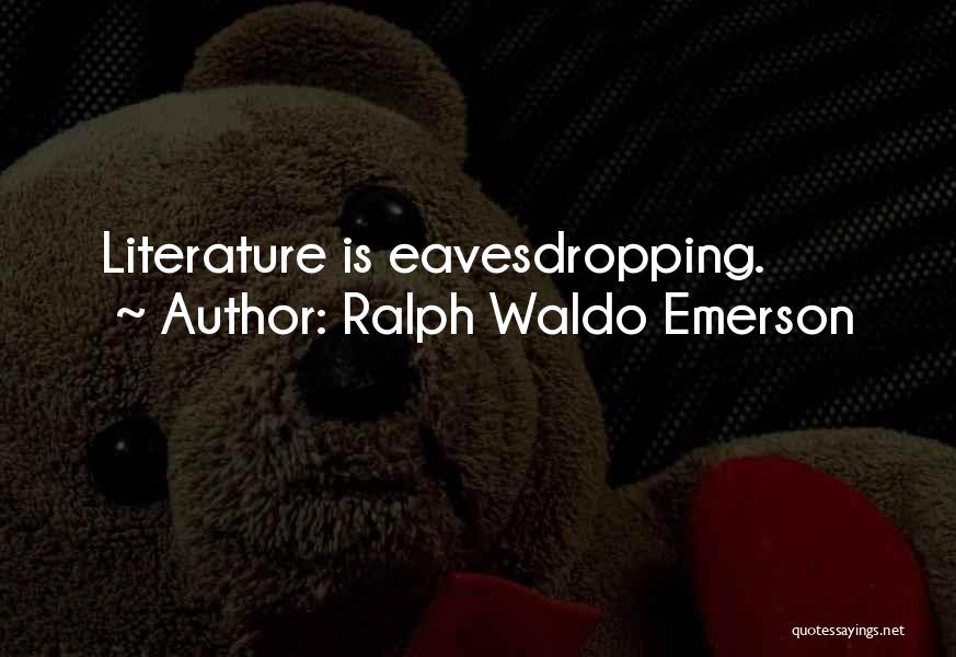 Ralph Waldo Emerson Quotes: Literature Is Eavesdropping.