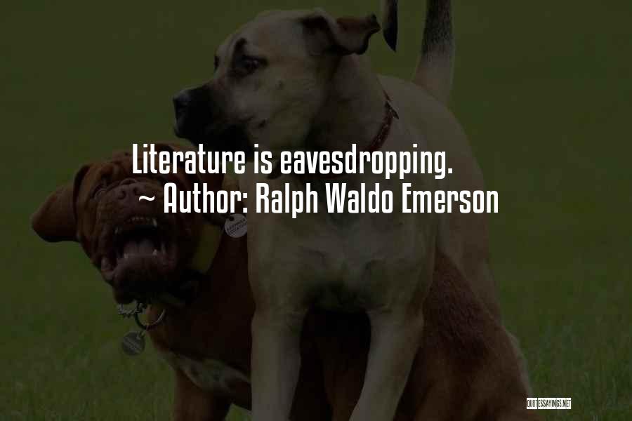 Ralph Waldo Emerson Quotes: Literature Is Eavesdropping.