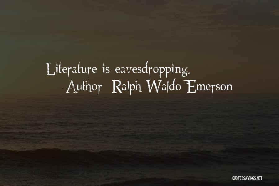 Ralph Waldo Emerson Quotes: Literature Is Eavesdropping.