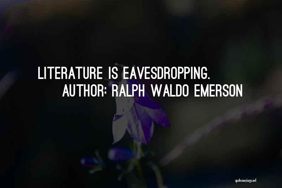 Ralph Waldo Emerson Quotes: Literature Is Eavesdropping.