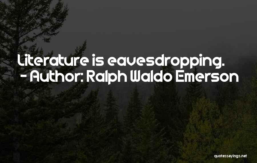 Ralph Waldo Emerson Quotes: Literature Is Eavesdropping.