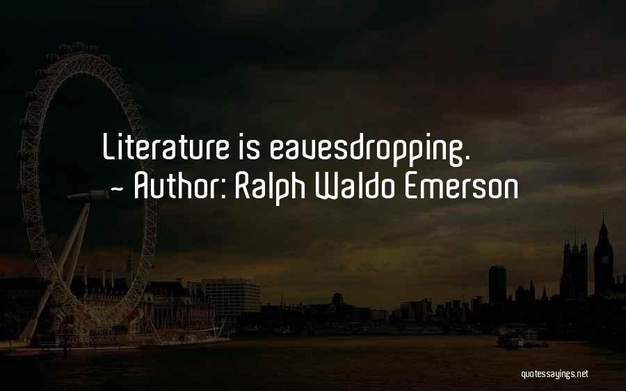 Ralph Waldo Emerson Quotes: Literature Is Eavesdropping.