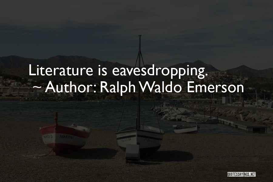 Ralph Waldo Emerson Quotes: Literature Is Eavesdropping.