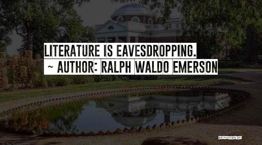 Ralph Waldo Emerson Quotes: Literature Is Eavesdropping.