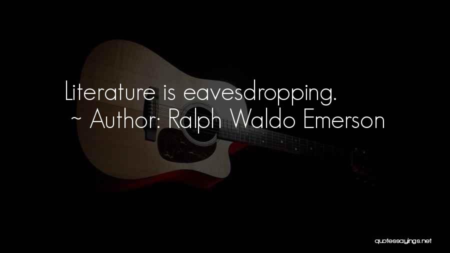 Ralph Waldo Emerson Quotes: Literature Is Eavesdropping.