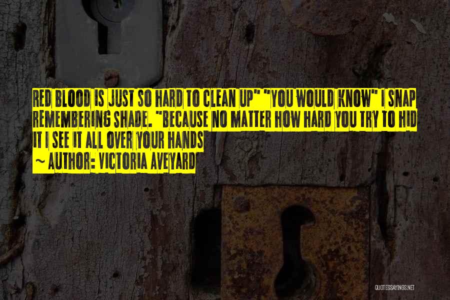 Victoria Aveyard Quotes: Red Blood Is Just So Hard To Clean Up You Would Know I Snap Remembering Shade. Because No Matter How