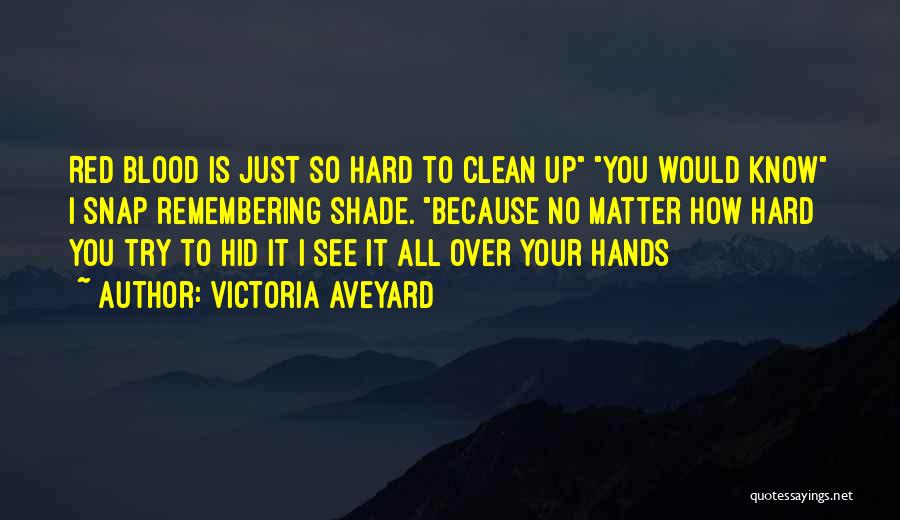 Victoria Aveyard Quotes: Red Blood Is Just So Hard To Clean Up You Would Know I Snap Remembering Shade. Because No Matter How