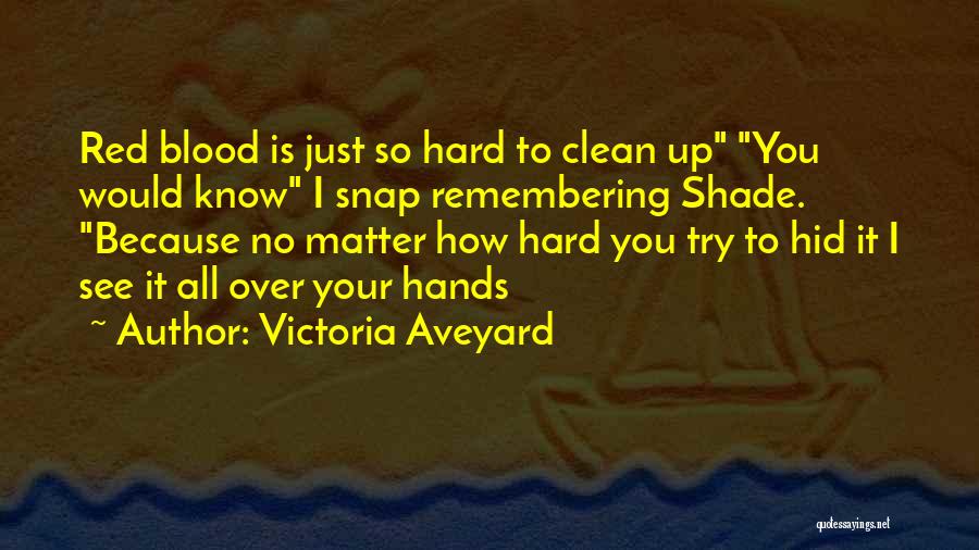 Victoria Aveyard Quotes: Red Blood Is Just So Hard To Clean Up You Would Know I Snap Remembering Shade. Because No Matter How