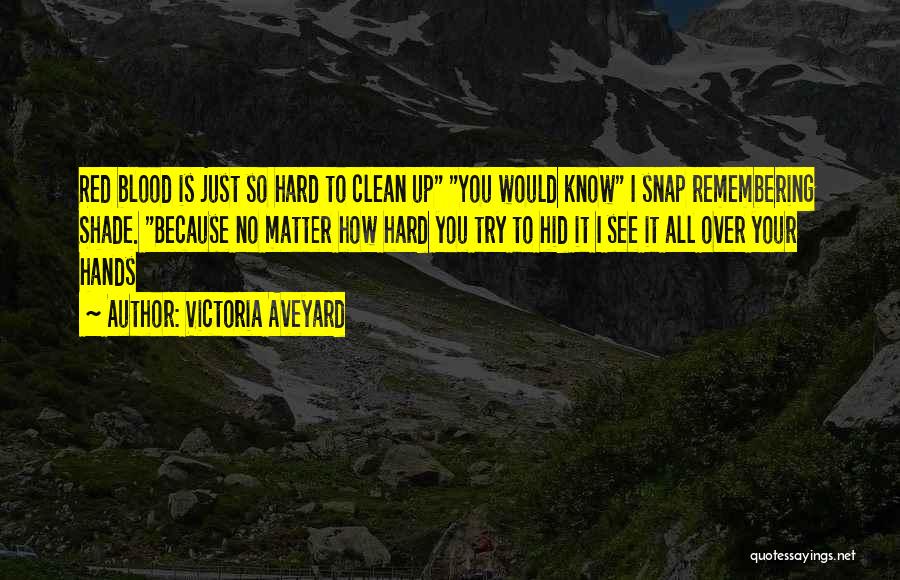 Victoria Aveyard Quotes: Red Blood Is Just So Hard To Clean Up You Would Know I Snap Remembering Shade. Because No Matter How