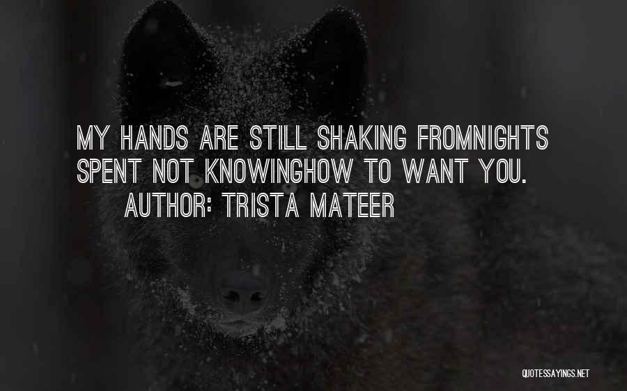 Trista Mateer Quotes: My Hands Are Still Shaking Fromnights Spent Not Knowinghow To Want You.