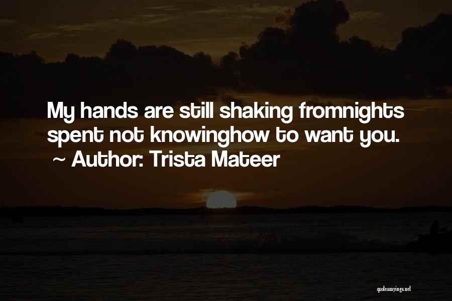 Trista Mateer Quotes: My Hands Are Still Shaking Fromnights Spent Not Knowinghow To Want You.