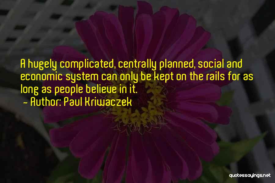 Paul Kriwaczek Quotes: A Hugely Complicated, Centrally Planned, Social And Economic System Can Only Be Kept On The Rails For As Long As