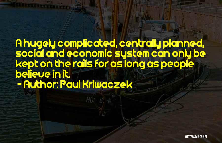 Paul Kriwaczek Quotes: A Hugely Complicated, Centrally Planned, Social And Economic System Can Only Be Kept On The Rails For As Long As