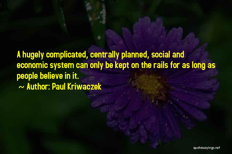 Paul Kriwaczek Quotes: A Hugely Complicated, Centrally Planned, Social And Economic System Can Only Be Kept On The Rails For As Long As