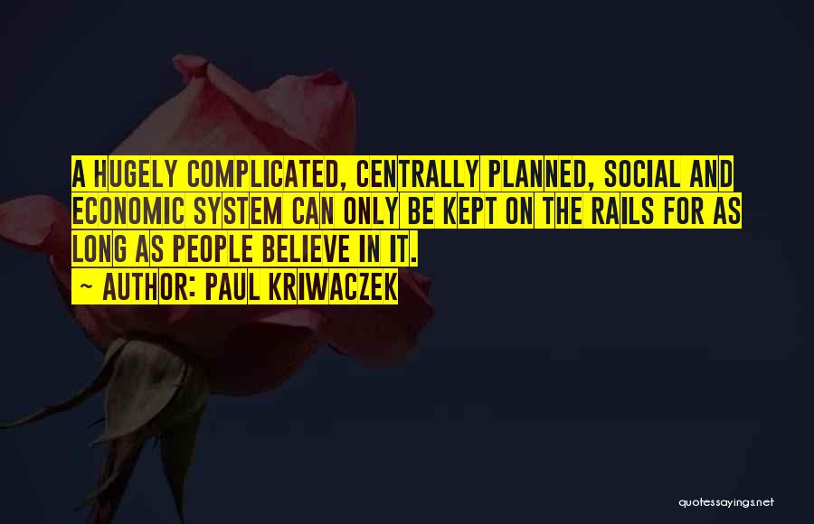 Paul Kriwaczek Quotes: A Hugely Complicated, Centrally Planned, Social And Economic System Can Only Be Kept On The Rails For As Long As