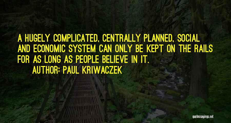Paul Kriwaczek Quotes: A Hugely Complicated, Centrally Planned, Social And Economic System Can Only Be Kept On The Rails For As Long As