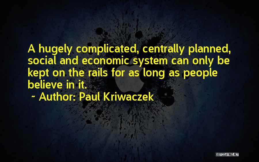 Paul Kriwaczek Quotes: A Hugely Complicated, Centrally Planned, Social And Economic System Can Only Be Kept On The Rails For As Long As