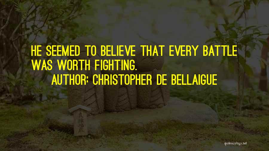 Christopher De Bellaigue Quotes: He Seemed To Believe That Every Battle Was Worth Fighting.