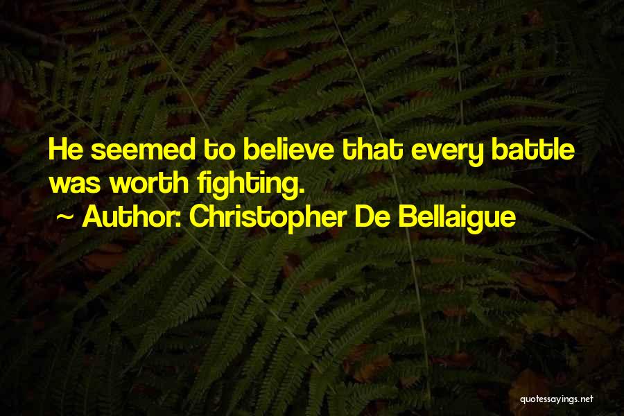 Christopher De Bellaigue Quotes: He Seemed To Believe That Every Battle Was Worth Fighting.