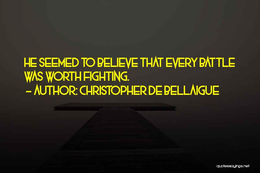 Christopher De Bellaigue Quotes: He Seemed To Believe That Every Battle Was Worth Fighting.