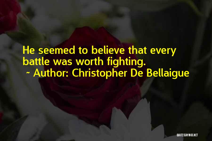 Christopher De Bellaigue Quotes: He Seemed To Believe That Every Battle Was Worth Fighting.