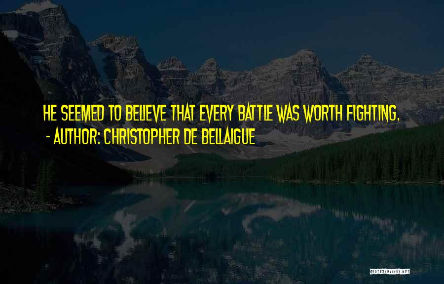 Christopher De Bellaigue Quotes: He Seemed To Believe That Every Battle Was Worth Fighting.