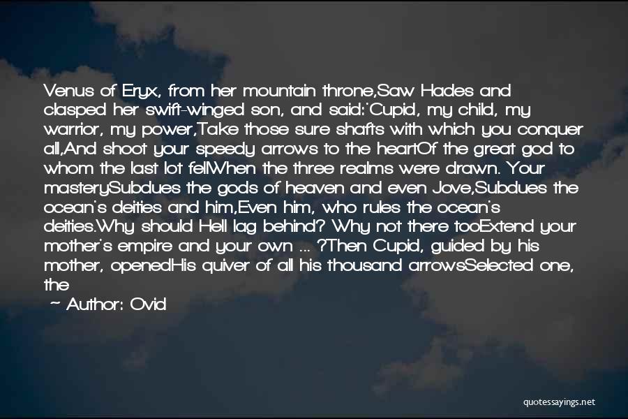 Ovid Quotes: Venus Of Eryx, From Her Mountain Throne,saw Hades And Clasped Her Swift-winged Son, And Said:'cupid, My Child, My Warrior, My