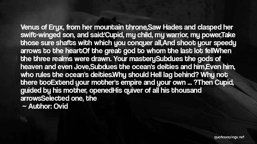 Ovid Quotes: Venus Of Eryx, From Her Mountain Throne,saw Hades And Clasped Her Swift-winged Son, And Said:'cupid, My Child, My Warrior, My