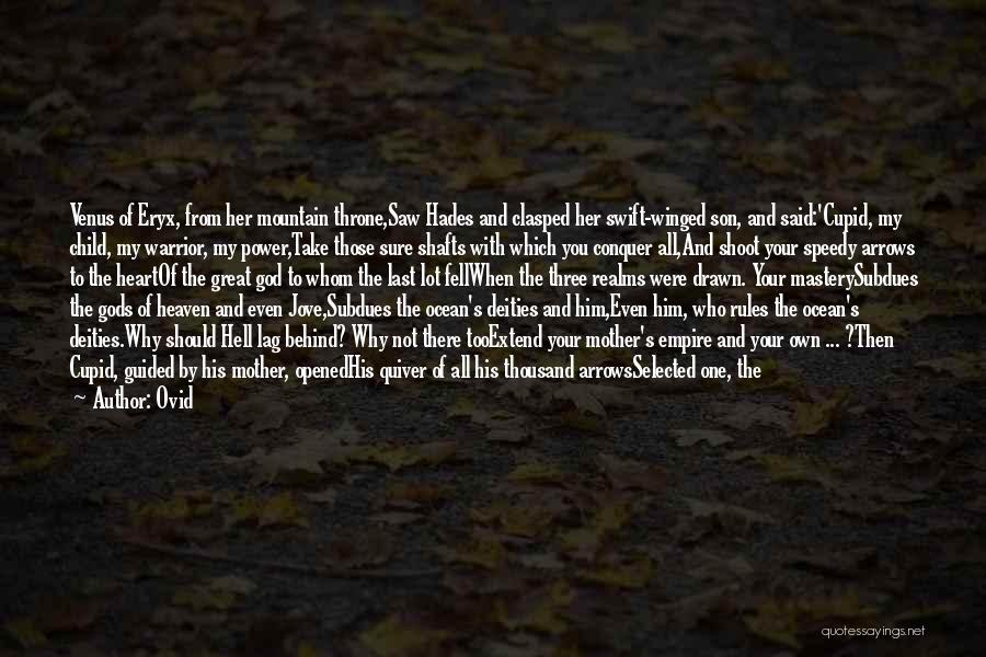 Ovid Quotes: Venus Of Eryx, From Her Mountain Throne,saw Hades And Clasped Her Swift-winged Son, And Said:'cupid, My Child, My Warrior, My