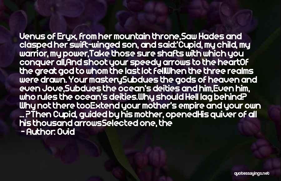 Ovid Quotes: Venus Of Eryx, From Her Mountain Throne,saw Hades And Clasped Her Swift-winged Son, And Said:'cupid, My Child, My Warrior, My