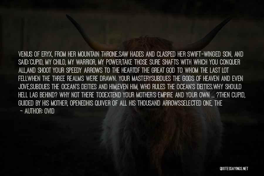 Ovid Quotes: Venus Of Eryx, From Her Mountain Throne,saw Hades And Clasped Her Swift-winged Son, And Said:'cupid, My Child, My Warrior, My