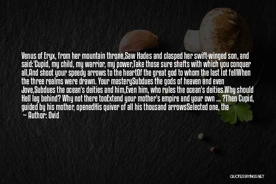 Ovid Quotes: Venus Of Eryx, From Her Mountain Throne,saw Hades And Clasped Her Swift-winged Son, And Said:'cupid, My Child, My Warrior, My