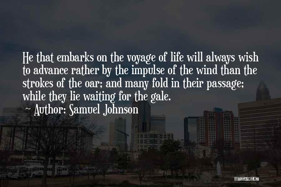 Samuel Johnson Quotes: He That Embarks On The Voyage Of Life Will Always Wish To Advance Rather By The Impulse Of The Wind