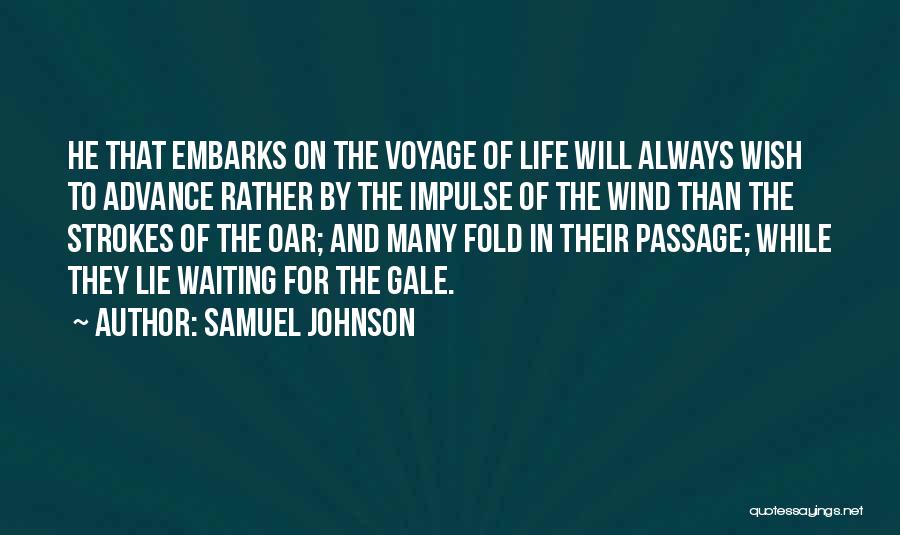 Samuel Johnson Quotes: He That Embarks On The Voyage Of Life Will Always Wish To Advance Rather By The Impulse Of The Wind