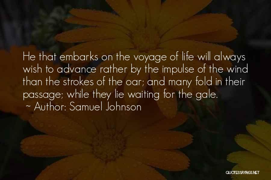 Samuel Johnson Quotes: He That Embarks On The Voyage Of Life Will Always Wish To Advance Rather By The Impulse Of The Wind