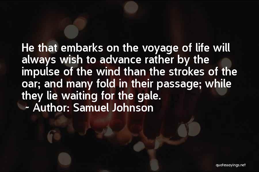 Samuel Johnson Quotes: He That Embarks On The Voyage Of Life Will Always Wish To Advance Rather By The Impulse Of The Wind